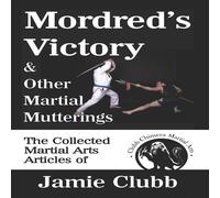 Geoff Thompson Mordred's Victory Other Martial Mutterings: The Collected Martial Geoff Thompson Multicolor
