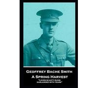 Geoffrey Bache Smith - A Spring Harvest: "Loves scanty ruins, garlanded with years"