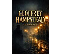 GEOFFREY HAMPSTEAD: A NOVEL: A Dark Victorian Mystery of Crime, Betrayal, Ambition and Hidden Secrets in London’s Financial World