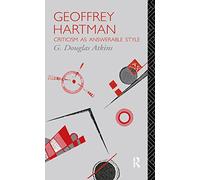 Geoffrey Hartman: Criticism as Answerable Style (Critics of the Twentieth Century)