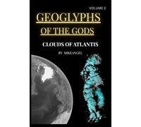 GEOGLYPHS OF THE GODS VOLUME 3: CLOUDS OF ATLANTIS