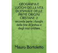 GEOGRAFIA E LUOGHI DELLA VITA DI JESHUU E DELLE PRIME ORIGINI CRISTIANE. 2: seconda parte: i luoghi della fine di Jeshuu e degli inizi cristiani (alla scoperta del cristianesimo storico)