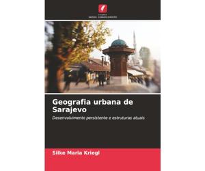 Geografia urbana de Sarajevo: Desenvolvimento persistente e estruturas atuais