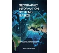 GEOGRAPHIC INFORMATION SYSTEMS BASICS: spatial analysis mapping techniques and location based data management (ADVANCED ENGINEERING AND INFRASTRUCTURE SYSTEMS)