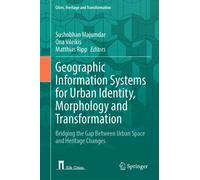 Geographic Information Systems for Urban Identity, Morphology and Transformation : Bridging the Gap Between Urban Space and Heritage Changes