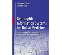 Geographic Information Systems in Clinical Medicine: Understanding Place, Context, and Meaning in Patient Health