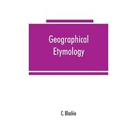 Geographical etymology: a dictionary of place-names giving their derivations