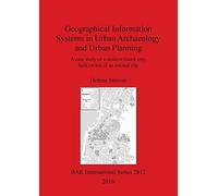 Geographical Information Systems in Urban Archaeology and Urban Planning: A case study of a modern Greek city, built on top of an ancient city: 2812 ... Archaeological Reports International Series)