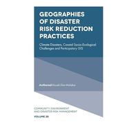 Geographies of Disaster Risk Reduction Practices: Climate Disasters, Coastal Socio-Ecological Challenges and Participatory GIS (Community, Environment and Disaster Risk Management, 28)