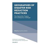 Geographies of Disaster Risk Reduction Practices: New Approaches, Progress, and Contemporary Challenges (Community, Environment and Disaster Risk Management, 27)