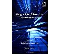Geographies of Sexualities: Theory, Practices and Politics
