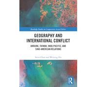 Geography and International Conflict: Ukraine, Taiwan, Indo-Pacific, and Sino-American Relations (Routledge Studies on Comparative Asian Politics)