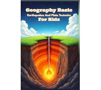 Geography Basic Earthquakes and Plate Tectonics for Kids: How Earth's Crust Moves, Fault Lines Form, and Seismic Waves Shape Our World for Ages 8-12 (Geography Book For Kids)