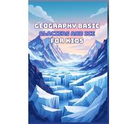 Geography Basic Glaciers and Ice Ages for Kids: A Beginner's Guide to Frozen Worlds, Ice Sheets, Polar Regions, and Earth's Changing Climate (Geography Book For Kids)
