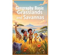 Geography Basic Grasslands and Savannas for Kids: Explore African Savannas, Prairies, Steppes, Wildlife, Plants, and Conservation Across Every Continent (Geography Book For Kids)