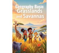Geography Basic Grasslands and Savannas for Kids: Explore African Savannas, Prairies, Steppes, Wildlife, Plants, and Conservation Across Every Continent (Geography Book For Kids)