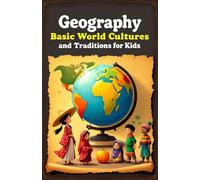 Geography Basic World Cultures and Traditions for Kids: Discover Countries, Flags, Food, Festivals, and Customs Across Every Continent (Geography Book For Kids)