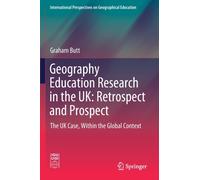 Geography Education Research in the UK: Retrospect and Prospect : The UK Case, Within the Global Context