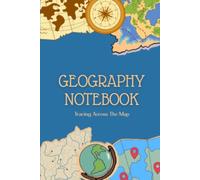 Geography Notebook: Explore Places, Maps & Our Changing World - A Dedicated Space for Geography Notes, Maps, Facts, Classwork, Projects & Everyday Learning.