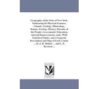 Geography of the state of New York. Embracing its physical features, climate, geology, mineralogy, botany, zoology, history, pursuits of the people, ... tables, and a separate description and