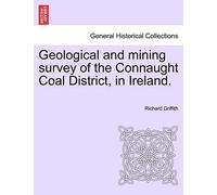 Geological and Mining Survey of the Connaught Coal District, in Ireland.
