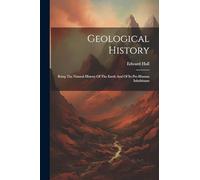 Geological History: Being The Natural History Of The Earth And Of Its Pre-human Inhabitants