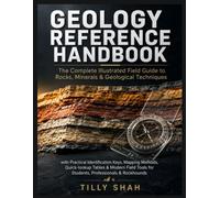 Geology Reference Handbook: The Complete Illustrated Field Guide to Rocks, Minerals & Geological Techniques with Practical Identification Keys, ... & Rockhounds (ILLUSTRATED PRACTICAL GUIDES)