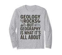 Geology Rocks, but Geography is What It's All About Long Sleeve T-Shirt
