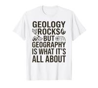 Geology Rocks, but Geography is What It's All About T-Shirt