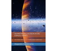 GEOMETRÍA DE LAS ESCALAS DEL ESPACIO-TIEMPO: UNA TEORÍA UNIFICADA DE LA COMPLEJIDAD COSMOLÓGICA (Relatividad y Geometría del Espacio Tiempo)