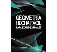Geometría Hecha Fácil para Exámenes Finales: Introducción a la Lección, 30 Problemas y Soluciones de Exámenes