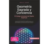 Geometría Sagrada y Conciencia: El Código Universal del Diseño Espiritual (Espiritualidad)