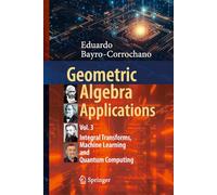 Geometric Algebra Applications Vol. III: Integral Transforms, Machine Learning, and Quantum Computing: 3