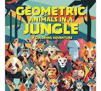 Geometric Animals in a Jungle A Coloring Adventure: a geometric shape animal coloring book
