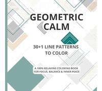 GEOMETRIC CALM - 30+1 Line Patterns to Color: A 100% Relaxing Coloring Book for Focus, Balance & Inner Peace