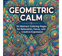 Geometric Calm: 35 Abstract Coloring Pages for Relaxation, Focus, and Creative Expression