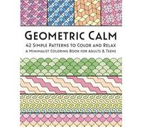 Geometric Calm, 42 Simple Patterns to Color and Relax: A Minimalist Coloring Book for Adults & Teens to Unwind and Practice Self-Care
