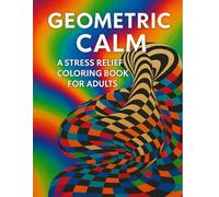 Geometric Calm: A Stress Relief Coloring Book For Adults (Coloring Books For Adults)