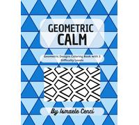 Geometric Calm: Geometric Designs Coloring Book with 3 Difficulty Levels