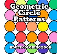 Geometric Circle Patterns Adult Coloring Book: Bold and Easy Designs For Relaxation and Mindfulness