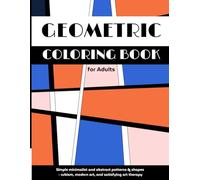 Geometric Coloring Book for Adults: Simple Minimalist and Abstract Patterns & Shapes - Cubism, Modern Art, and Satisfying Art Therapy (Abstract Coloring Books)