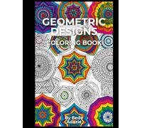 GEOMETRIC DESIGNS COLORING BOOK: Geometric Patterns Coloring Book for Kids and Adults