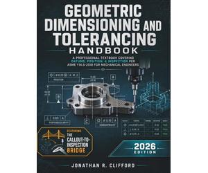 Geometric Dimensioning and Tolerancing Handbook: A Professional Textbook Covering Datums, Position, & Inspection per ASME Y14.5-2018 for Mechanical Engineers