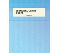 Geometric Gradient: Isometric Notebook Graph Paper For 3D Design Including Engineering, Architecture, Landscaping, Sculpture, Gaming Ideas
