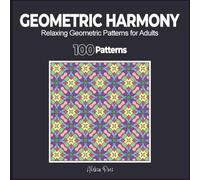 Geometric Harmony | Relaxing Geometric Patterns for Adults | 100 Patterns: Find your Creative Calm