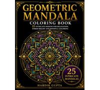 Geometric Mandala Coloring Book: 25 Intricate Mandalas for Relaxation, Stress Relief and Mindful Coloring