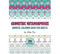 Geometric Metamorphosis | Mindful Coloring Book For Adults: 50 Unique Geometric Patterns