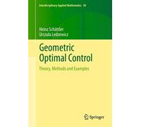 Geometric Optimal Control: Theory, Methods and Examples: 38 (Interdisciplinary Applied Mathematics, 38)