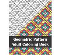 Geometric Pattern Adult Coloring Book: An Adult Coloring Book for Stress Relief and Adult Relaxation