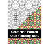Geometric Pattern Adult Coloring Book: Stress Relieving Geometric Patterns Coloring Book